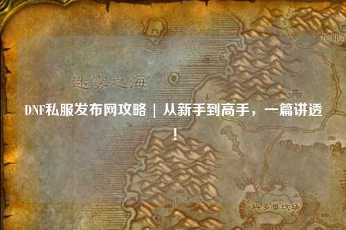 DNF私服發(fā)布網(wǎng)攻略 | 從新手到高手，一篇講透！