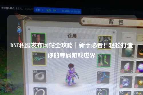 DNF私服發(fā)布網(wǎng)站全攻略｜新手必看！輕松打造你的專屬游戲世界