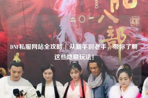 DNF私服網站全攻略 | 從新手到老手，帶你了解這些隱藏玩法！