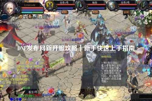 DNF發(fā)布網(wǎng)新開服攻略｜新手快速上手指南