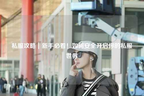 私服攻略｜新手必看！如何安全開啟你的私服世界