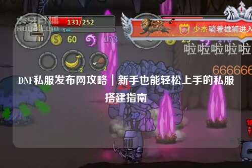 DNF私服發(fā)布網(wǎng)攻略｜新手也能輕松上手的私服搭建指南?