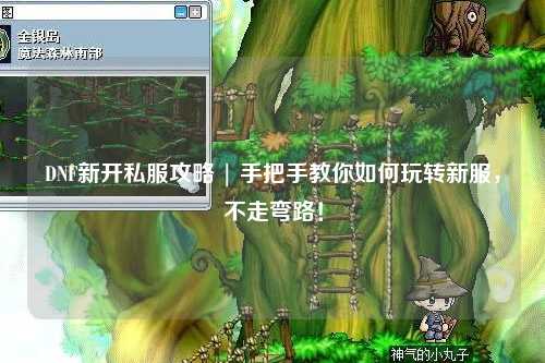 DNF新開私服攻略 | 手把手教你如何玩轉(zhuǎn)新服，不走彎路！