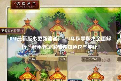 DNF最新版本更新速遞！2024年秋季版本全面解析，新手老玩家都該知道這些變化！