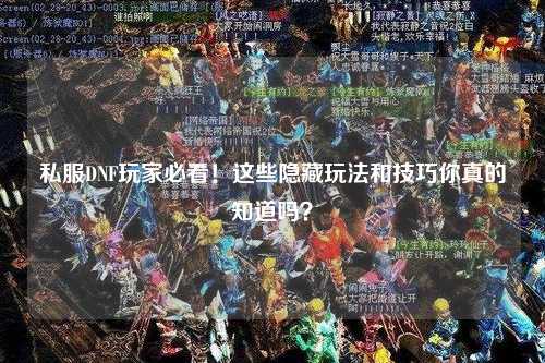 私服DNF玩家必看！這些隱藏玩法和技巧你真的知道嗎？