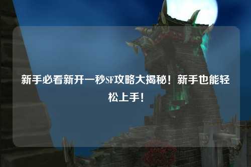 新手必看新開一秒SF攻略大揭秘！新手也能輕松上手！