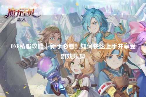 DNF私服攻略｜新手必看！如何快速上手并享受游戲樂趣