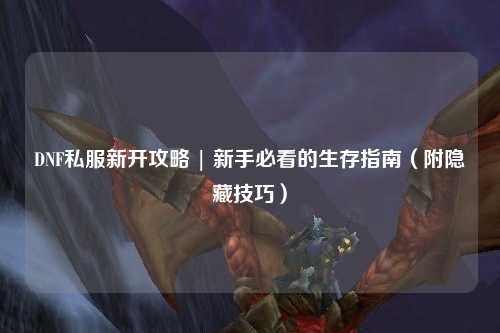 DNF私服新開攻略 | 新手必看的生存指南（附隱藏技巧）