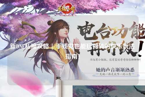 新DNF私服攻略 | 手殘黨也能玩得轉的快樂玩法指南！