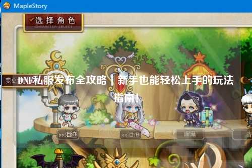 DNF私服發布全攻略|新手也能輕松上手的玩法指南!