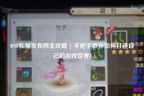 DNF私服發(fā)布網(wǎng)全攻略 | 手把手教你如何打造自己的游戲世界！