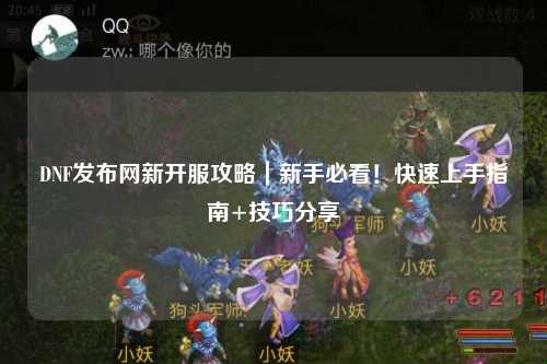 DNF發(fā)布網(wǎng)新開服攻略｜新手必看！快速上手指南+技巧分享