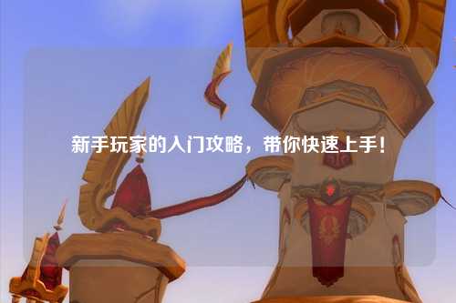 新手玩家的入門攻略，帶你快速上手！