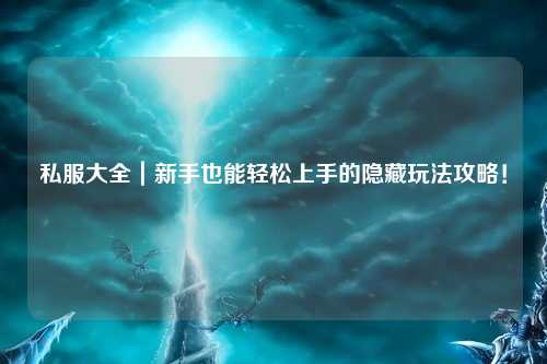 私服大全|新手也能輕松上手的隱藏玩法攻略!