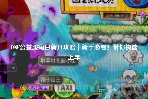 DNF公益服每日新開攻略｜新手必看！帶你快速上手