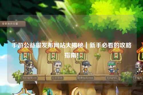 手游公益服發(fā)布網(wǎng)站大揭秘｜新手必看的攻略指南！