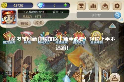 DNF發(fā)布網(wǎng)新開服攻略｜新手必看！輕松上手不迷路！