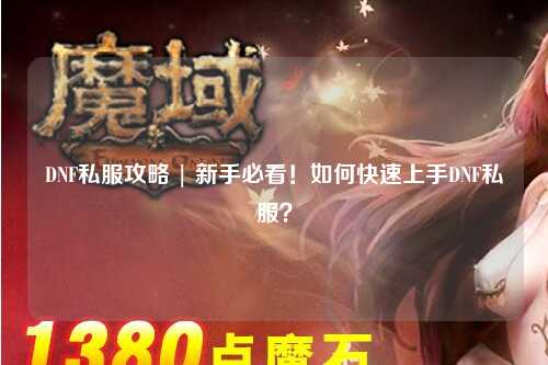 DNF私服攻略 | 新手必看！如何快速上手DNF私服？