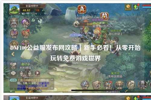 DNF100公益服發布網攻略｜新手必看！從零開始玩轉免費游戲世界