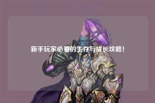 新手玩家必看的生存與成長攻略！