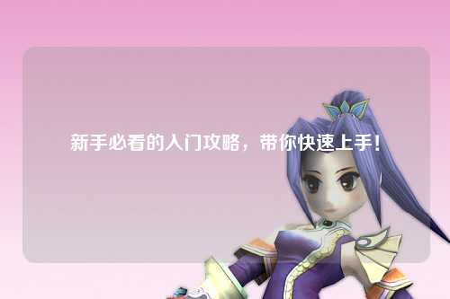 新手必看的入門(mén)攻略，帶你快速上手！