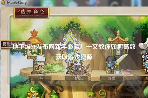 地下城SF發(fā)布網(wǎng)新手必看！一文教你如何高效獲取游戲資源