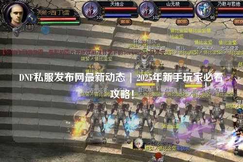 DNF私服發布網最新動態 | 2025年新手玩家必看攻略！