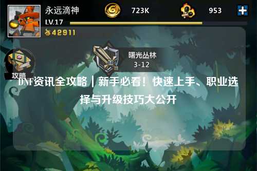 DNF資訊全攻略｜新手必看！快速上手、職業選擇與升級技巧大公開