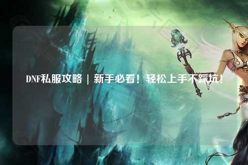 DNF私服攻略 | 新手必看！輕松上手不踩坑！