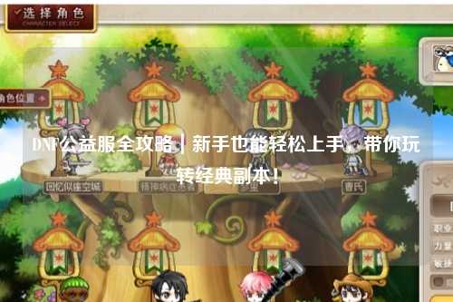 DNF公益服全攻略｜新手也能輕松上手，帶你玩轉經典副本！