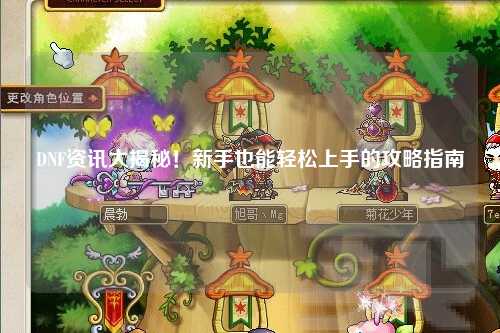 DNF資訊大揭秘！新手也能輕松上手的攻略指南