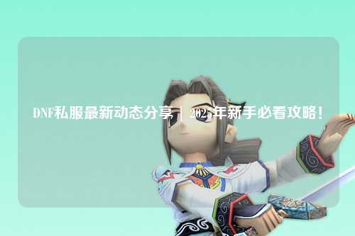 DNF私服最新動態(tài)分享 | 2025年新手必看攻略！
