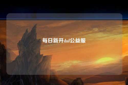 每日新開dnf公益服